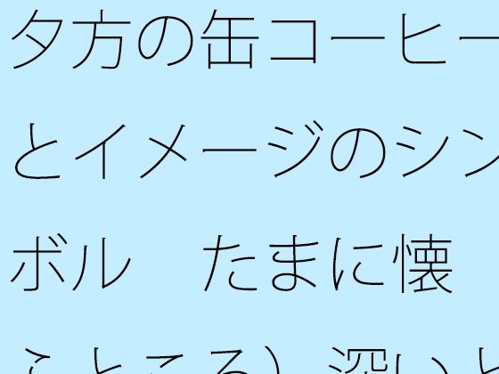 夕方の缶コーヒーとイメージのシンボル  たまに懐（ふところ）深いところに対応が大変なナパーム弾  エロ画像742106